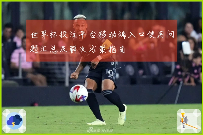 世界杯投注平台移动端入口使用问题汇总及解决方案指南