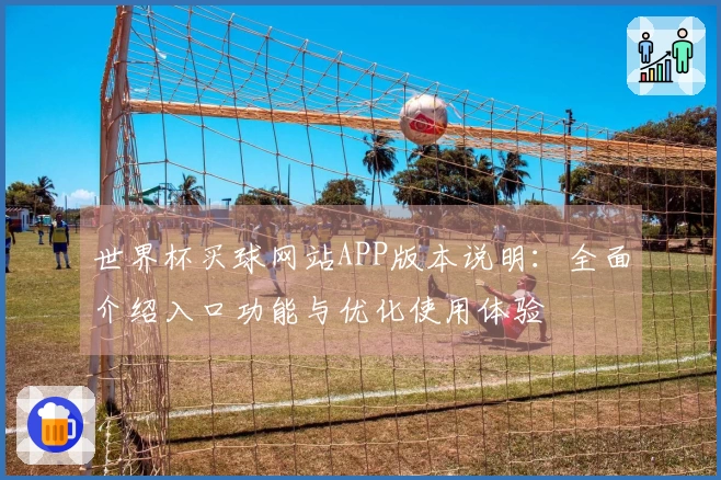 世界杯买球网站APP版本说明:全面介绍入口功能与优化使用体验