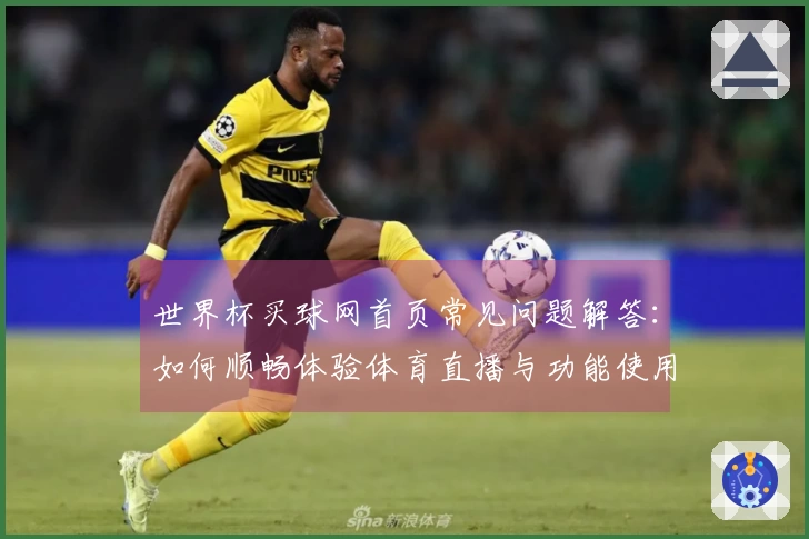 世界杯买球网首页常见问题解答：如何顺畅体验体育直播与功能使用指南