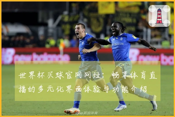 世界杯买球官网网址：畅享体育直播的多元化界面体验与功能介绍