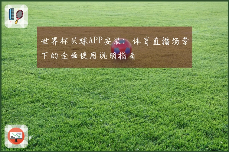 世界杯买球APP安装：体育直播场景下的全面使用说明指南