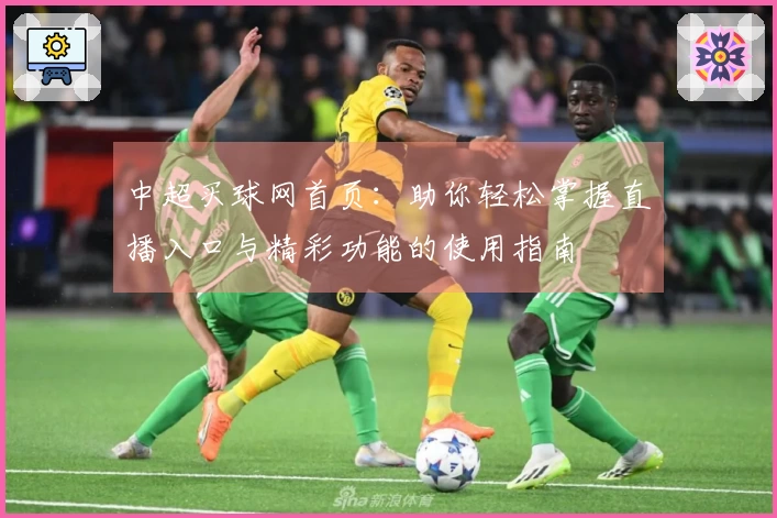 中超买球网首页：助你轻松掌握直播入口与精彩功能的使用指南